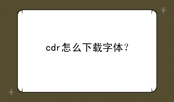 cdr怎么下载字体？