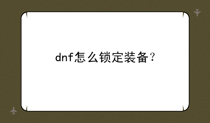 dnf怎么锁定装备？