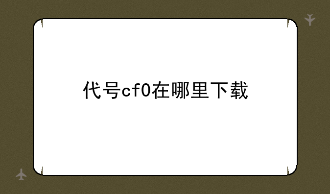 代号cf0在哪里下载