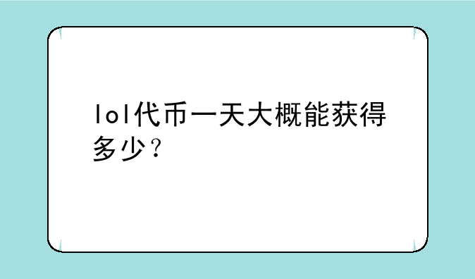 lol代币一天大概能获得多少？