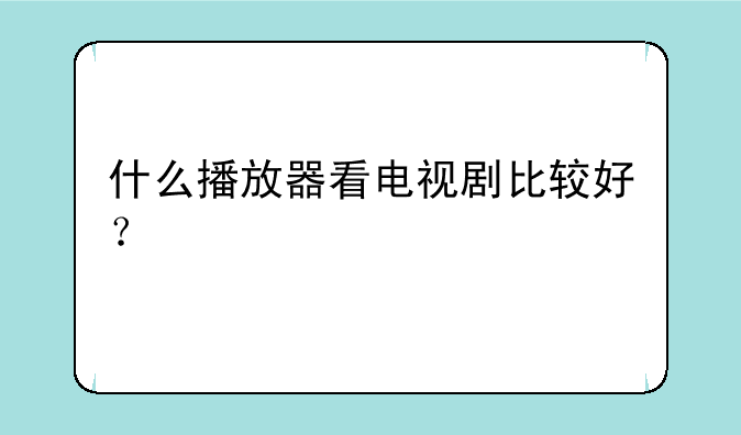 什么播放器看电视剧比较好？