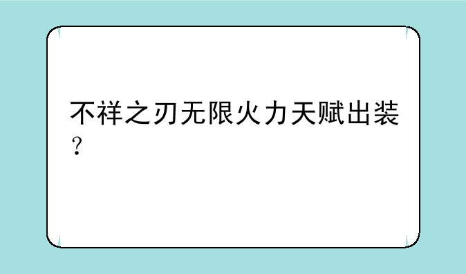 不祥之刃无限火力天赋出装？