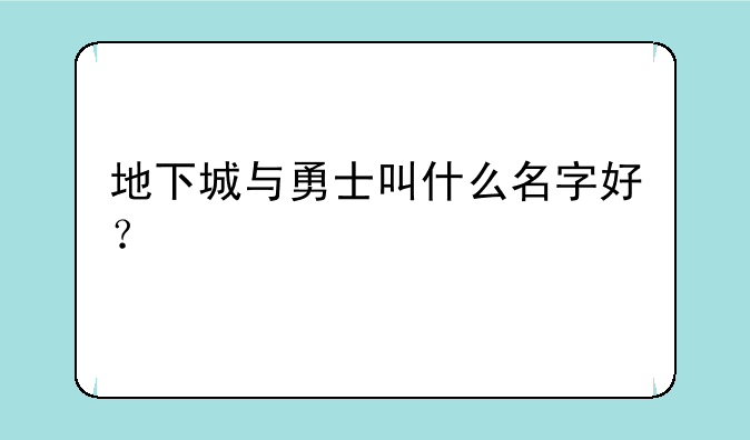 地下城与勇士叫什么名字好？