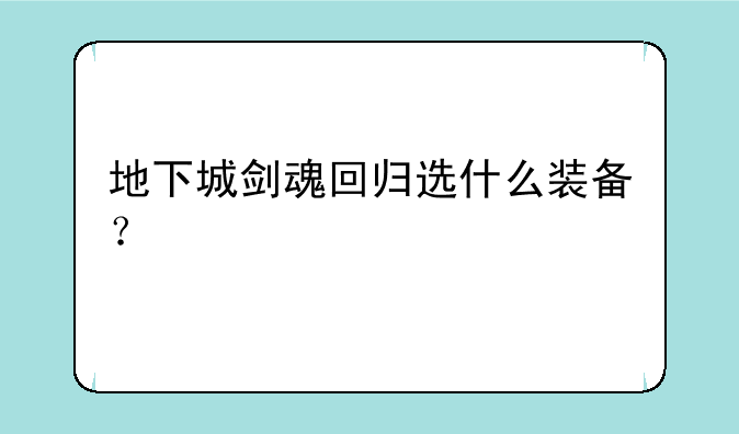 地下城剑魂回归选什么装备？