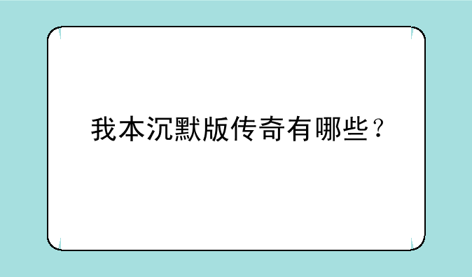 我本沉默版传奇有哪些？