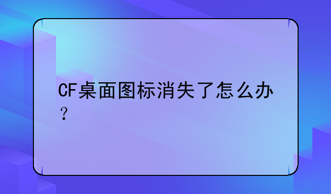 CF桌面图标消失了怎么办？