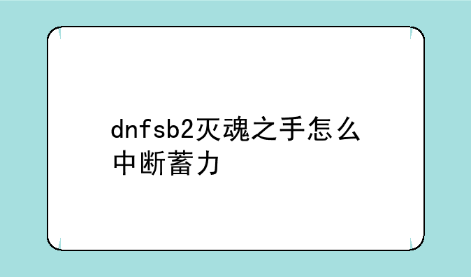dnfsb2灭魂之手怎么中断蓄力