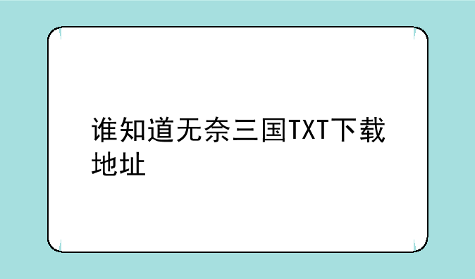 谁知道无奈三国TXT下载地址