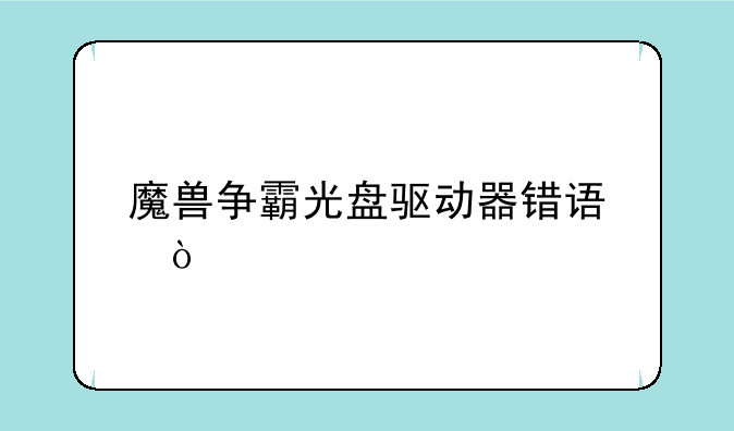 魔兽争霸光盘驱动器错误？