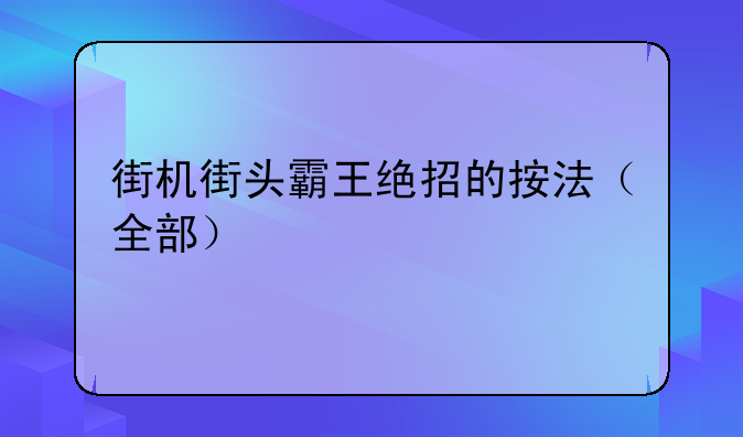 街机街头霸王绝招的按法（全部）