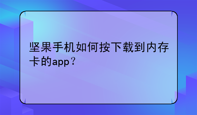 坚果手机如何按下载到内存卡的app？