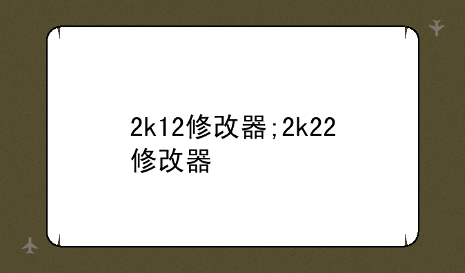2k12修改器;2k22修改器