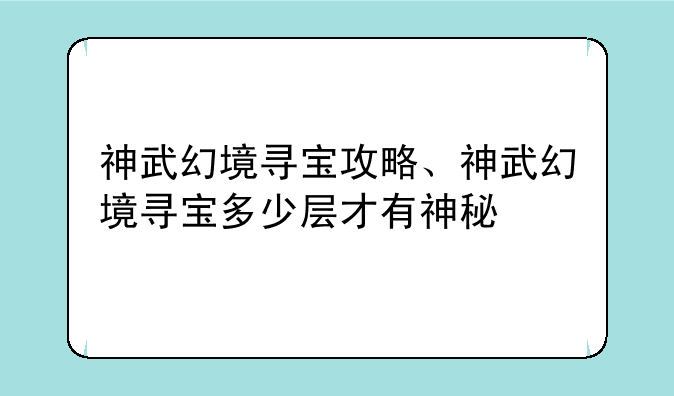 神武幻境寻宝攻略、神武幻境寻宝多少层才有神秘