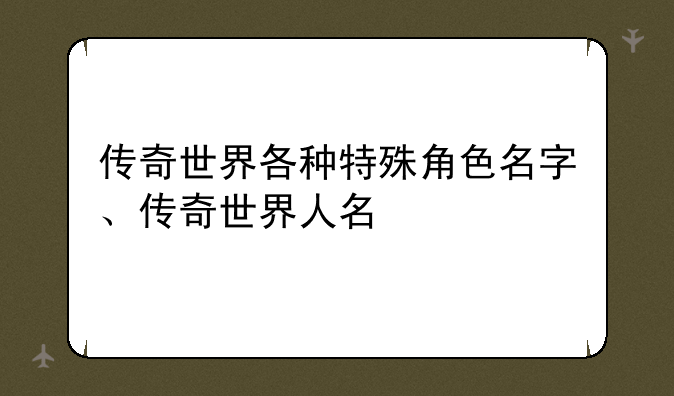传奇世界各种特殊角色名字、传奇世界人名