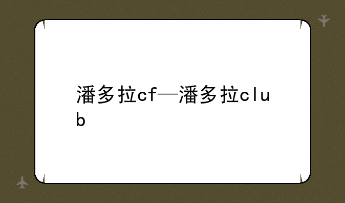 潘多拉cf—潘多拉club