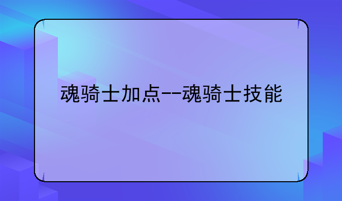 魂骑士加点--魂骑士技能