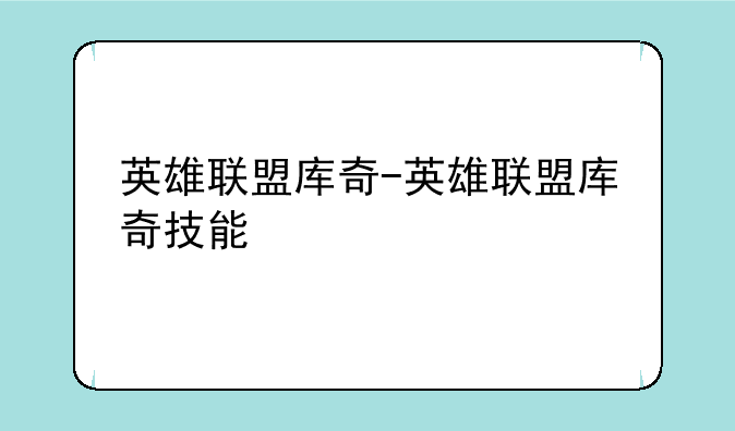 英雄联盟库奇-英雄联盟库奇技能