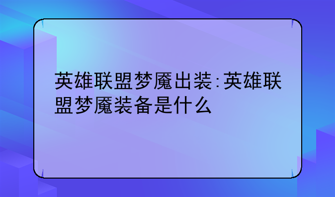 英雄联盟梦魇出装:英雄联盟梦魇装备是什么