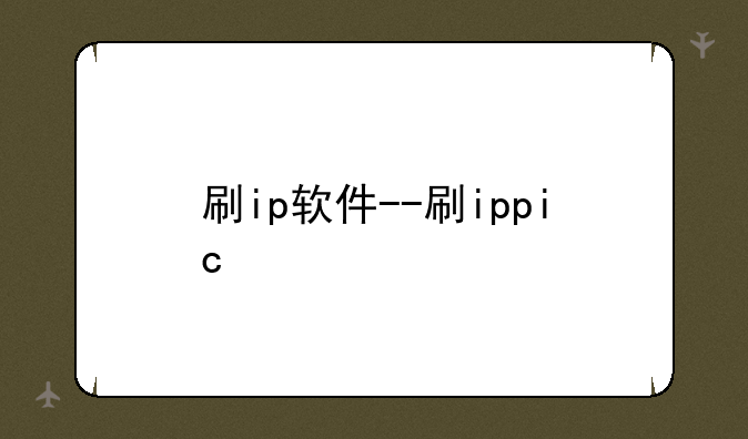刷ip软件--刷ippic